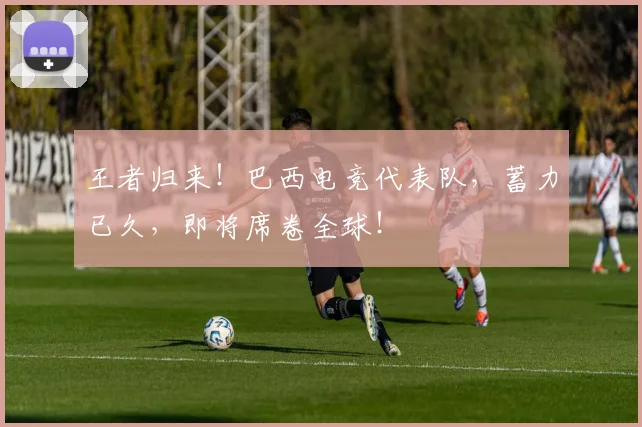 王者归来！巴西电竞代表队，蓄力已久，即将席卷全球！